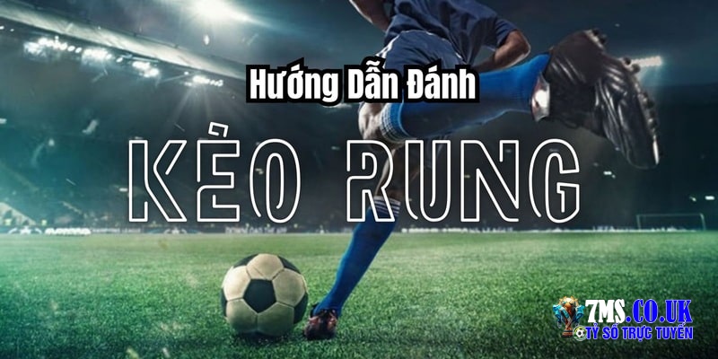 Kèo rung là gì? Cách chơi kèo rung